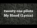 twenty one pilots - My Blood (Lyrics)