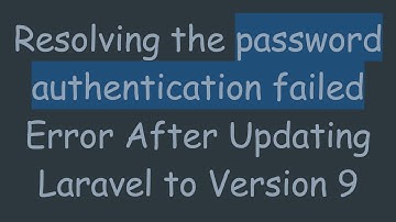 Resolving the password authentication failed Error After Updating Laravel to Version 9