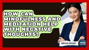 How Can Mindfulness And Meditation Help With Negative Thoughts? - Mind Over Substance