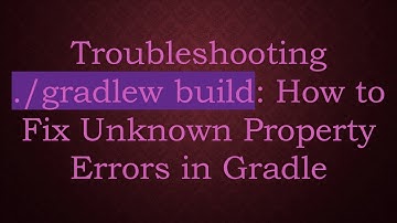 Troubleshooting ./gradlew build: How to Fix Unknown Property Errors in Gradle