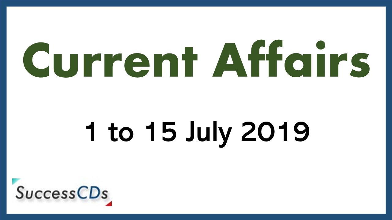 Latest Gk July 2019 And Current Affairs 1 15 July 2019 Youtube