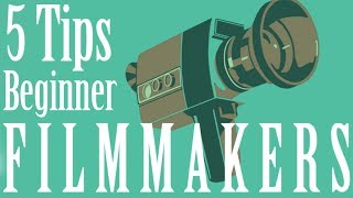 5 Tips for Beginner Filmmakers
