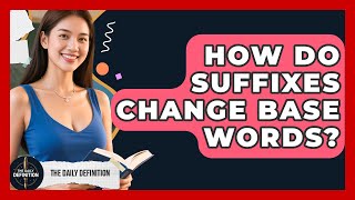 How Do Suffixes Change Base Words - The Daily Definition