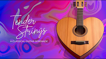 TENDER STRINGS A Classical Guitar Serenade