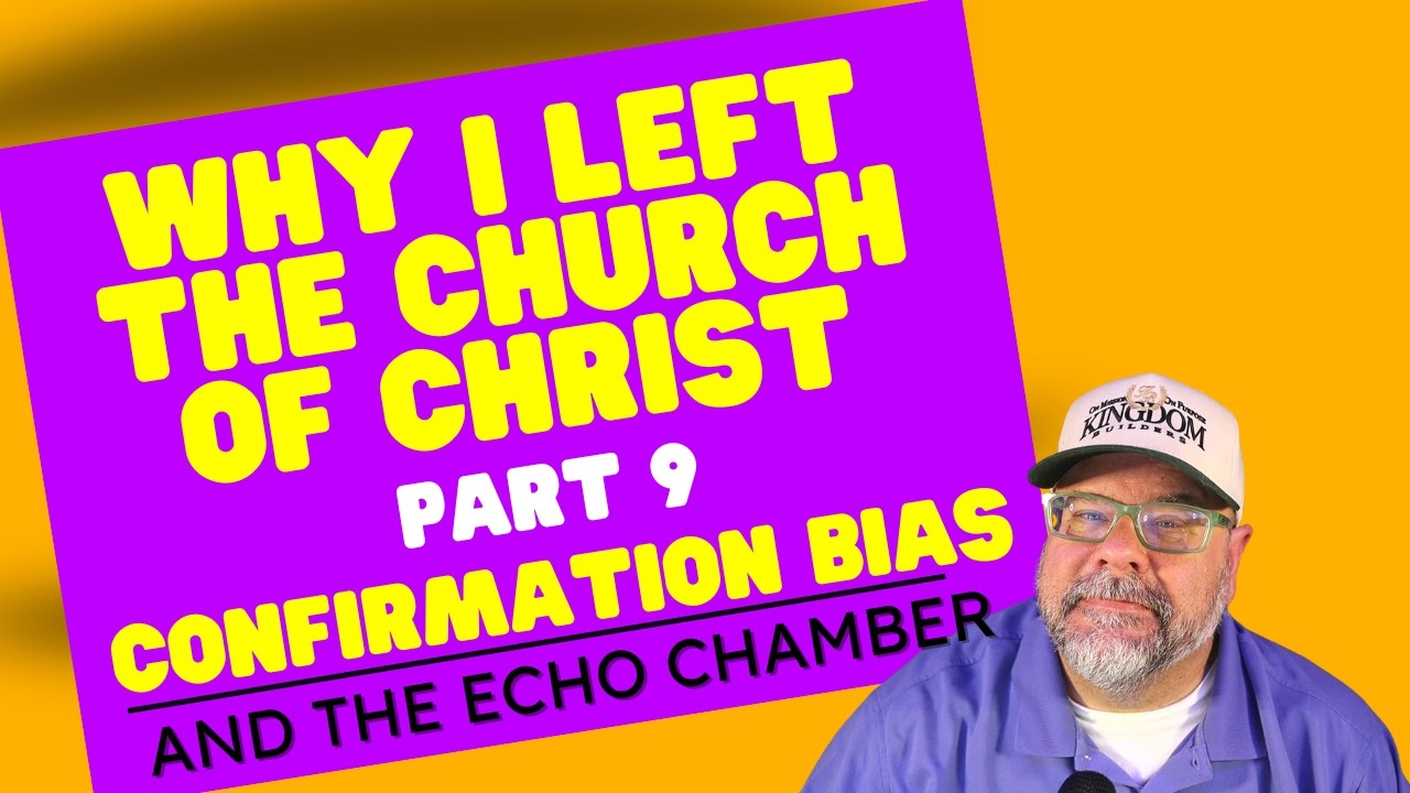 Part 9 - Why I Left The Church of Christ - Confirmation Bias and the Echo Chamber