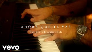 AHORA QUE TE VAS | MAXI BRAVO ARDE CHAMAME Ft. LAUTARO HELU