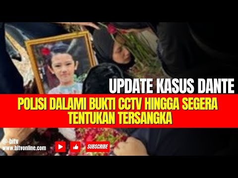 Update Kasus Dante, Polisi Dalami Bukti CCTV hingga Segera Tentukan Tersangka