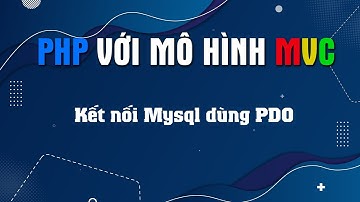 PHP mô hình MVC - Phần 2: Kết nối Mysql dùng PDO