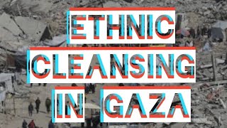 Ethnic Cleansing in Gaza - Crimes against Humanity