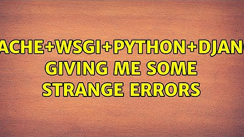 Apache+WSGI+Python+Django giving me some strange errors (2 Solutions!!)