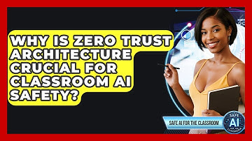 Why Is Zero Trust Architecture Crucial For Classroom AI Safety? - Safe AI for The Classroom