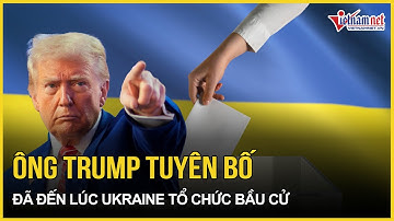 Ông Trump kêu gọi Ukraine tổ chức bầu cử, khẳng định Nga đang thắng thế và “lớn mạnh hơn nhiều”