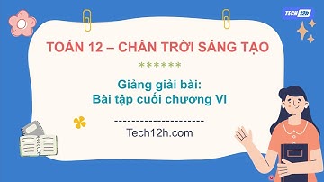 Giảng bài: Bài tập cuối chương VI | Bài giảng Toán 12 Chân trời sáng tạo