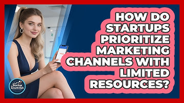 How Do Startups Prioritize Marketing Channels With Limited Resources? - The Startup Growth Hub