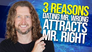 3 Reasons Dating Mr. Wrong INSTANTLY Attracts Mr. Right