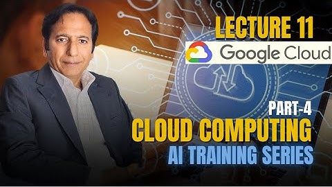 AI Training Series - Lecture-11 - Cloud Computing - Part 4 -  Google Cloud Platform