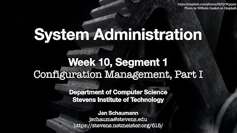 CS615 System Administration, Week 10, Segment 1 - Configuration Management, Part I
