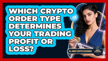 Which Crypto Order Type Determines Your Trading Profit Or Loss? - All About Crypto Exchanges