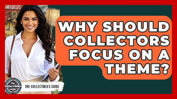 Why Should Collectors Focus On A Theme? - The Collectibles Guide