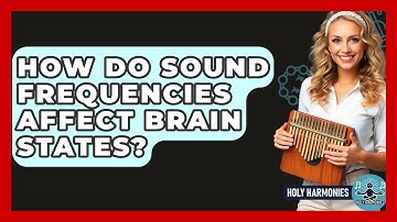 How Do Sound Frequencies Affect Brain States? - Holy Harmonies