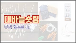 대바늘숏팁 추천 후회 없는 쇼핑 가격 대비 성능이 우수한 상품 10가지