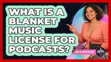 What Is A Blanket Music License For Podcasts? - Modern Podcaster Hub