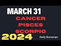 🔮MARCH 31,2024 ♋Cancer ♓Pisces ♏Scorpio;DAILY HOROSCOPE
