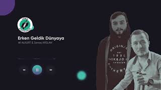 Savaş Arslan & Ali Alkurt Erken Geldik Dünyaya