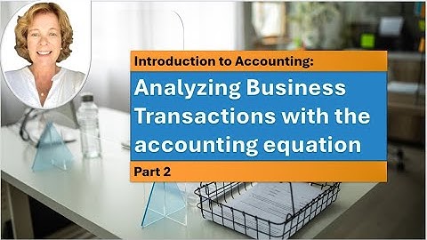 The accounting equation (Part 2) - Analyzing Business Transactions with the accounting equation