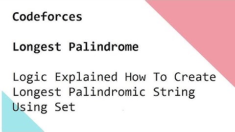 Codeforces   Longest Palindrome   Logic Explained How To Create Longest Palindromic String Using Set