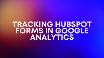 Tracking HubSpot Forms in Google Analytics