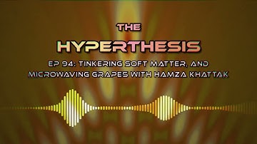 Tinkering Soft Matter, and Microwaving Grapes with Hamza Khattak - The Hyperthesis Podcast EP 94