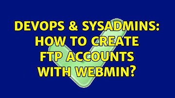 DevOps & SysAdmins: How to create FTP accounts with webmin?