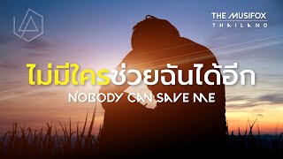 แปลเพลง Nobody Can Save Me - Linkin Park【ไม่มีใครช่วยฉันได้อีก】