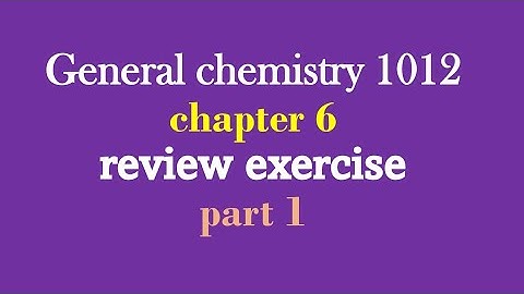 General chemistry 1012 chapter 6 review exercise part 1 fir university freshman students