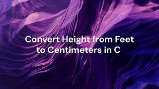 Convert Height from Feet to Centimeters in C | Beginner-Friendly Tutorial with Decimal Input