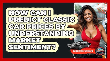 How Can I Predict Classic Car Prices By Understanding Market Sentiment? - Car Collector Enthusiasts