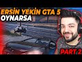 ERSİN YEKİN GTA 5 OYNARSA !! PART 2