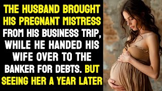 The husband brought his mistress from his business trip, and he gave his wife to the banker for debt