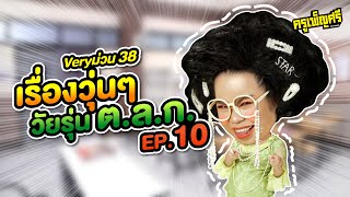 ครูเพ็ญศรี | Very ม่วน 38 เรื่องวุ่นๆวัยรุ่น ต.ล.ก. EP.10