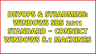 DevOps & SysAdmins: WIndows SBS 2011 Standard - Connect Windows 8.1 Machines (2 Solutions!!) Net Worth