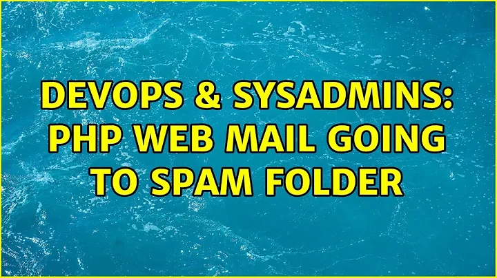 DevOps & SysAdmins: PHP Web Mail going to spam folder