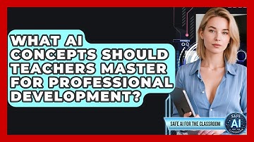 What AI Concepts Should Teachers Master For Professional Development? - Safe AI for The Classroom