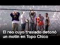 El reo cuyo traslado deton un motn en topo chico