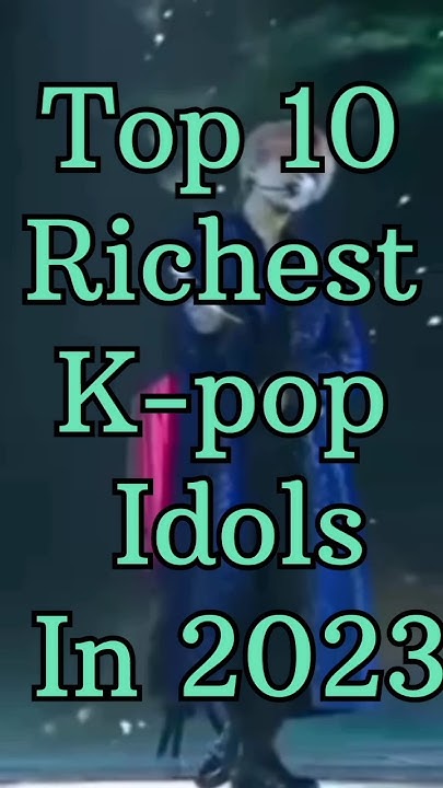 top-10-richest-kpop-idols-in-2023-trending-viral-shortsfeed
