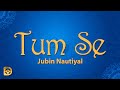 Tum Se - Jubin Nautiyal (Lyrics)