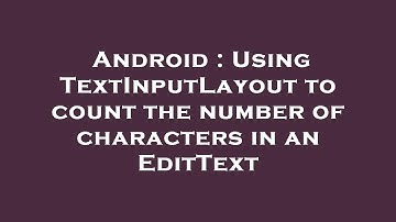 Android : Using TextInputLayout to count the number of characters in an EditText
