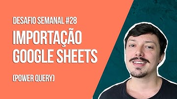 [Desafio #28] Importação Google Sheets (Power Query)