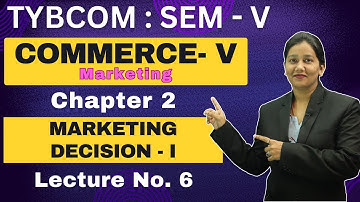 Commerce - V Marketing | TYBCOM | Semester 5 | Chapter 2 | Marketing Decision - I | Lecture No. 6