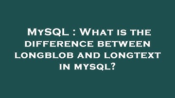 MySQL : What is the difference between longblob and longtext in mysql?